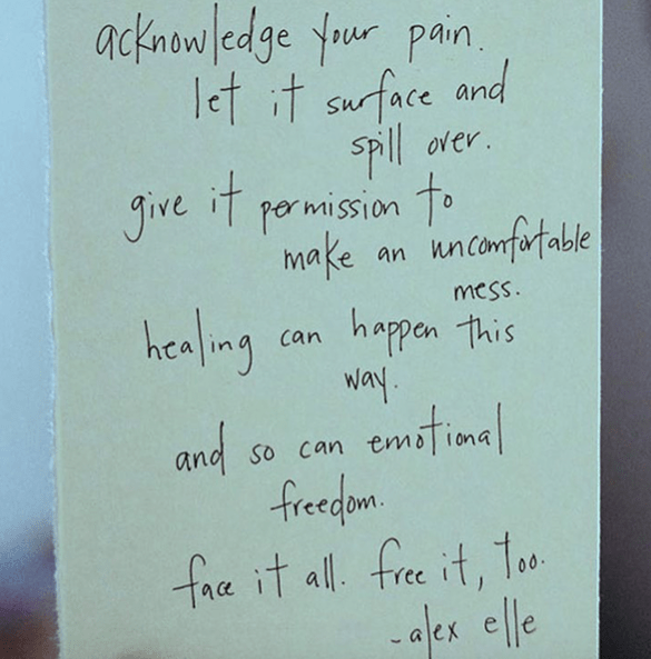 acknowledge your pain. Let it surface and spill over. Give it permission to make an uncomfortable mess | alexandra elle